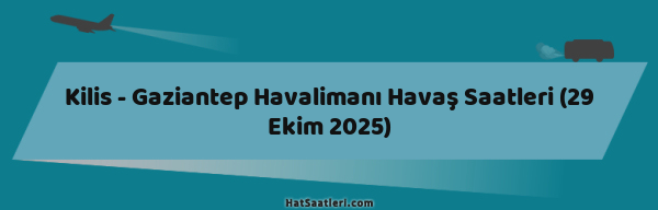 Kilis - Gaziantep Havalimanı Havaş Saatleri (29 Ekim 2025)